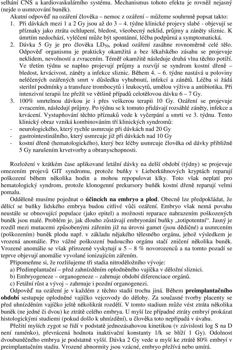 K úmrtím nedochází, vyléčení může být spontánní, léčba podpůrná a symptomatická. 2. Dávka 5 Gy je pro člověka LD 50, pokud ozáření zasáhne rovnoměrně celé tělo.