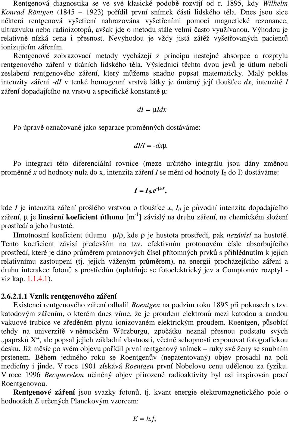 Výhodou je relativně nízká cena i přesnost. Nevýhodou je vždy jistá zátěž vyšetřovaných pacientů ionizujícím zářením.