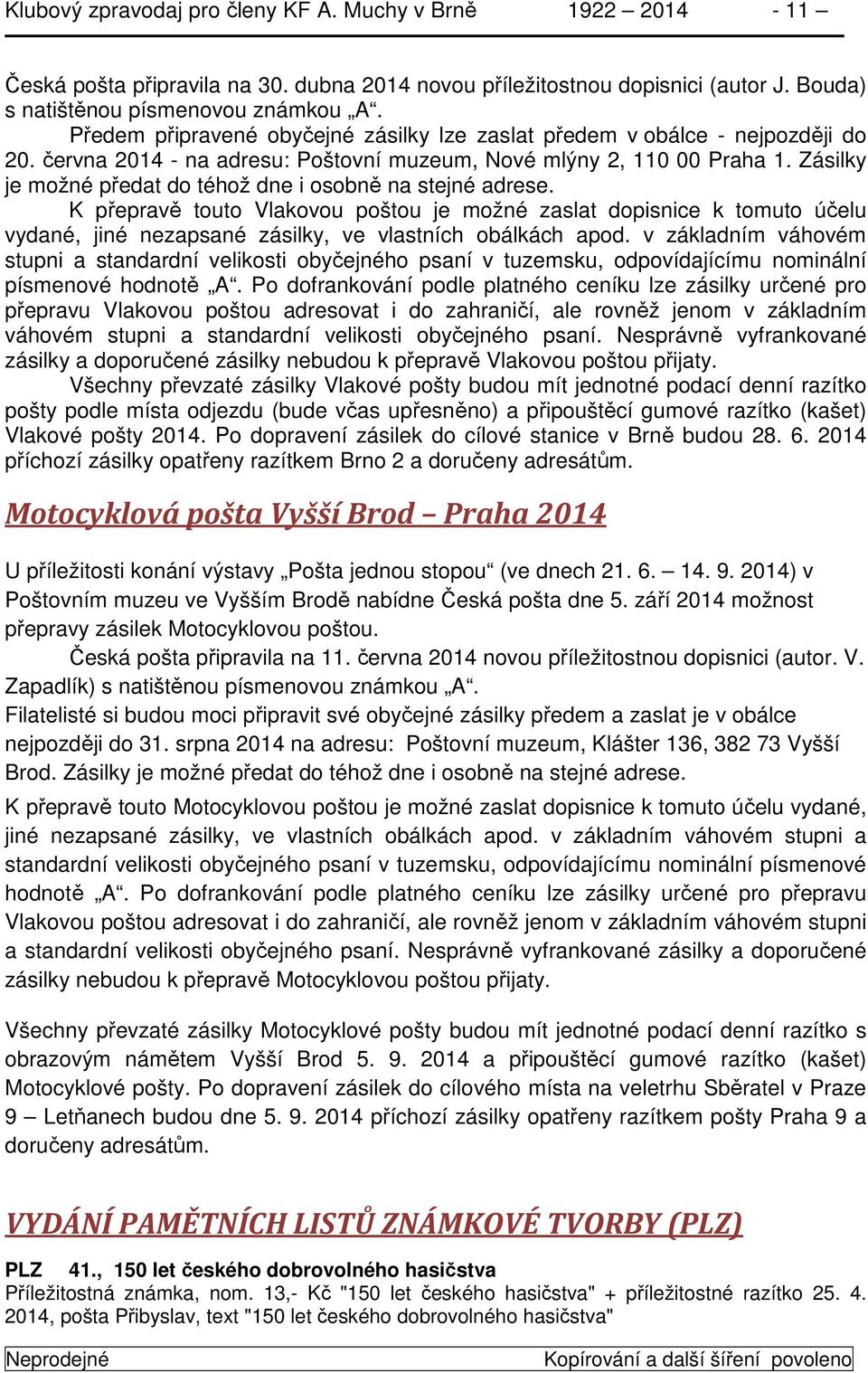 Zásilky je možné předat do téhož dne i osobně na stejné adrese. K přepravě touto Vlakovou poštou je možné zaslat dopisnice k tomuto účelu vydané, jiné nezapsané zásilky, ve vlastních obálkách apod.