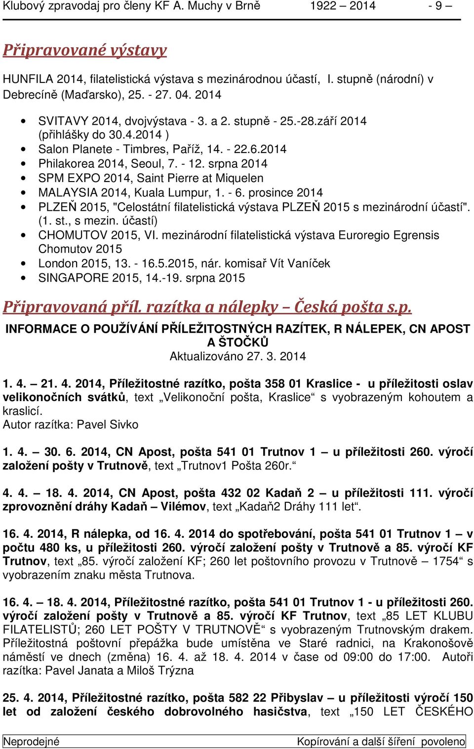 srpna 2014 SPM EXPO 2014, Saint Pierre at Miquelen MALAYSIA 2014, Kuala Lumpur, 1. - 6. prosince 2014 PLZEŇ 2015, "Celostátní filatelistická výstava PLZEŇ 2015 s mezinárodní účastí". (1. st., s mezin.