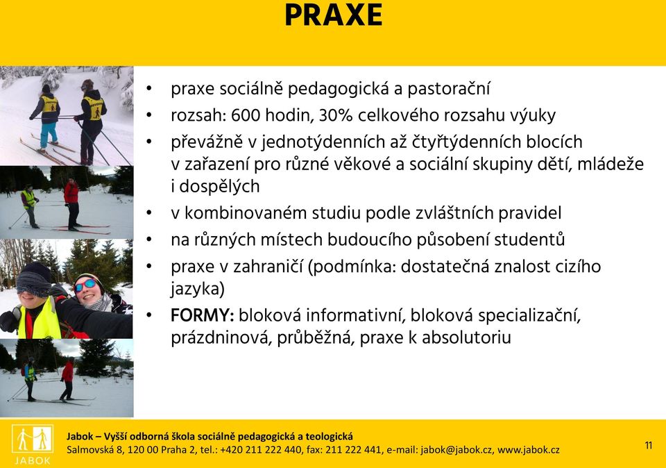 budoucího působení studentů praxe v zahraničí (podmínka: dostatečná znalost cizího jazyka) FORMY: bloková informativní, bloková specializační,