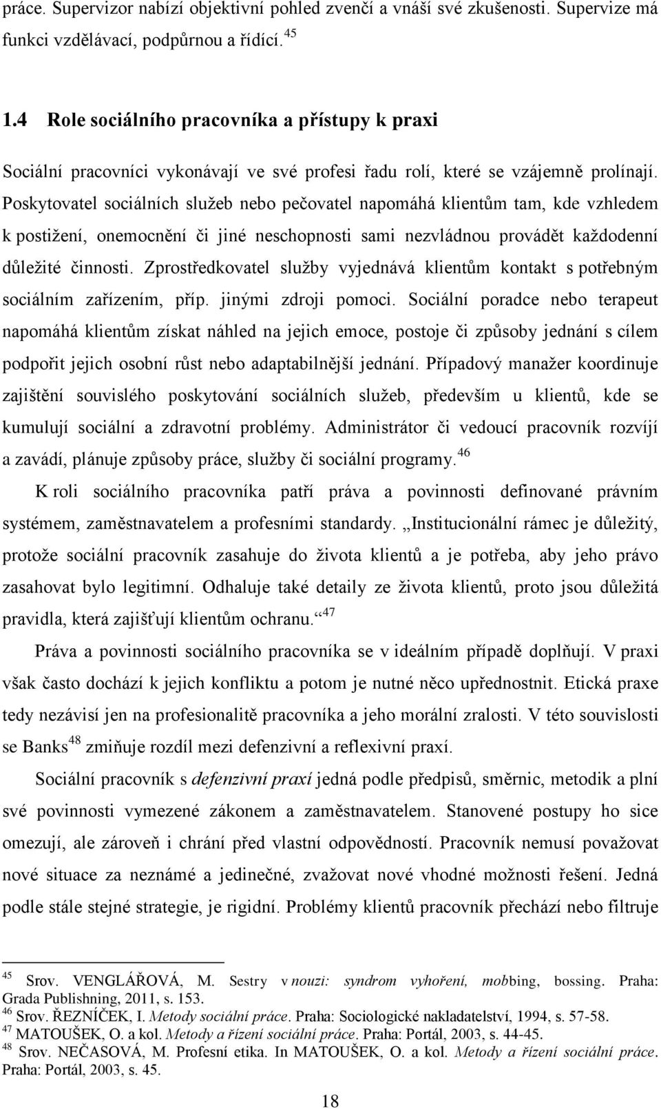 Poskytovatel sociálních služeb nebo pečovatel napomáhá klientům tam, kde vzhledem k postižení, onemocnění či jiné neschopnosti sami nezvládnou provádět každodenní důležité činnosti.