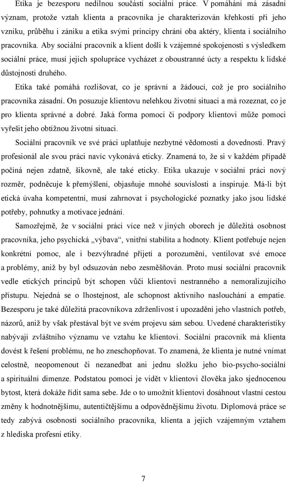 pracovníka. Aby sociální pracovník a klient došli k vzájemné spokojenosti s výsledkem sociální práce, musí jejich spolupráce vycházet z oboustranné úcty a respektu k lidské důstojnosti druhého.