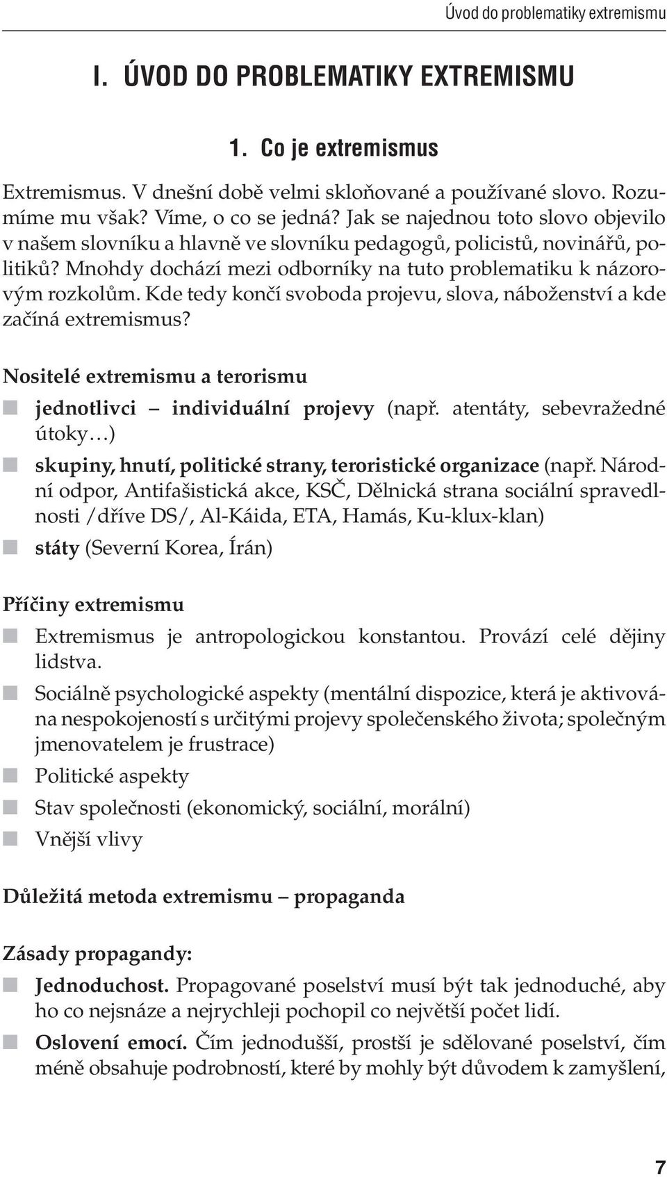 Kde tedy končí svoboda projevu, slova, náboženství a kde začíná extremismus? Nositelé extremismu a terorismu jednotlivci individuální projevy (např.