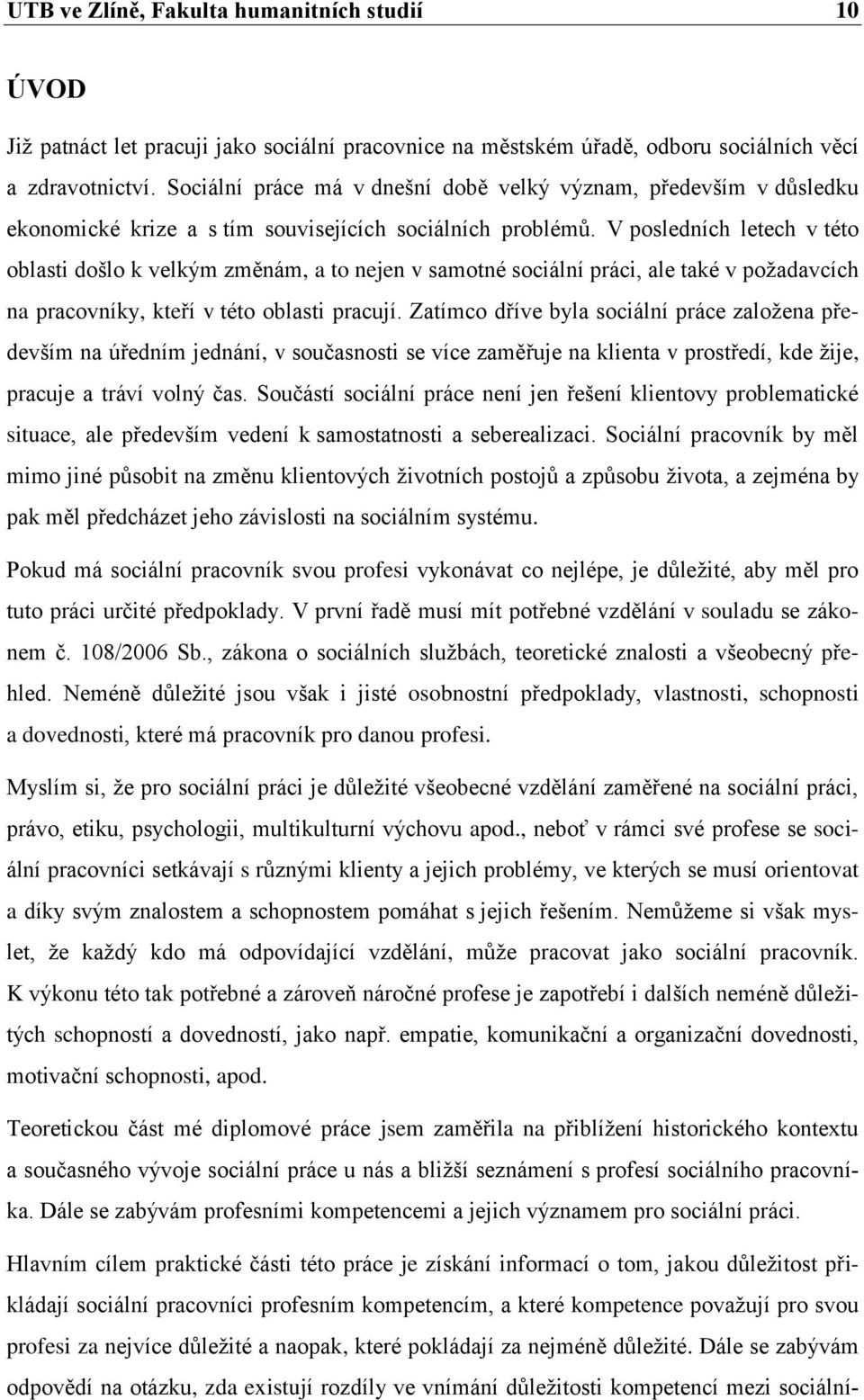 V posledních letech v této oblasti došlo k velkým změnám, a to nejen v samotné sociální práci, ale také v poţadavcích na pracovníky, kteří v této oblasti pracují.