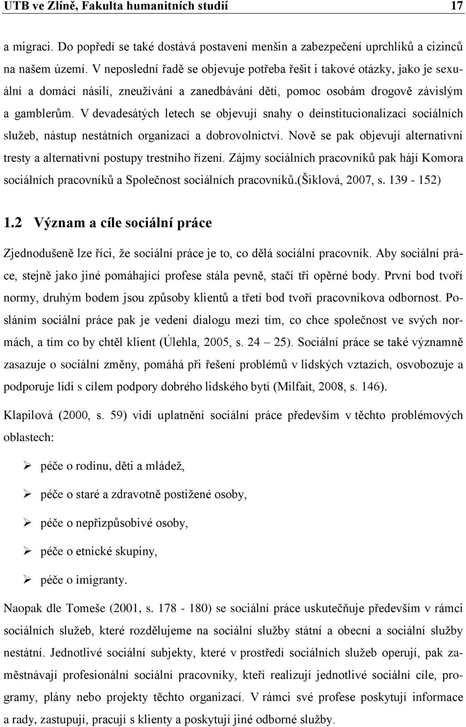 V devadesátých letech se objevují snahy o deinstitucionalizaci sociálních sluţeb, nástup nestátních organizací a dobrovolnictví.