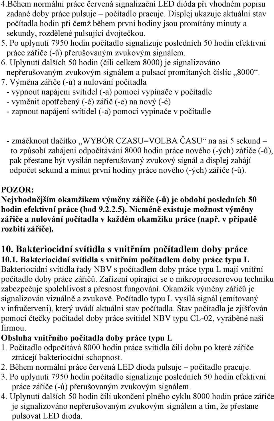 Po uplynutí 7950 hodin počítadlo signalizuje posledních 50 hodin efektivní práce zářiče (-ů) přerušovaným zvukovým signálem. 6.
