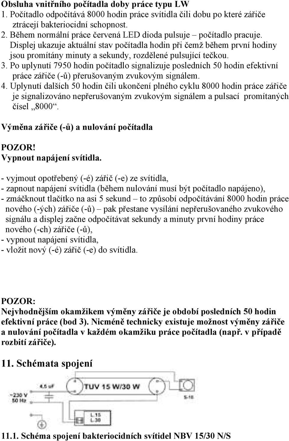 3. Po uplynutí 7950 hodin počítadlo signalizuje posledních 50 hodin efektivní práce zářiče (-ů) přerušovaným zvukovým signálem. 4.