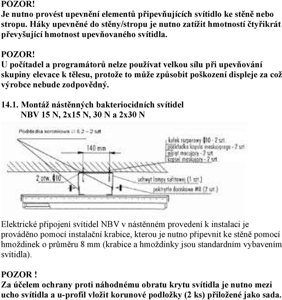 .1. Montáž nástěnných bakteriocidních svítidel NBV 15 N, 2x15 N, 30 N a 2x30 N Elektrické připojení svítidel NBV v nástěnném provedení k instalaci je prováděno pomocí instalační krabice, kterou je
