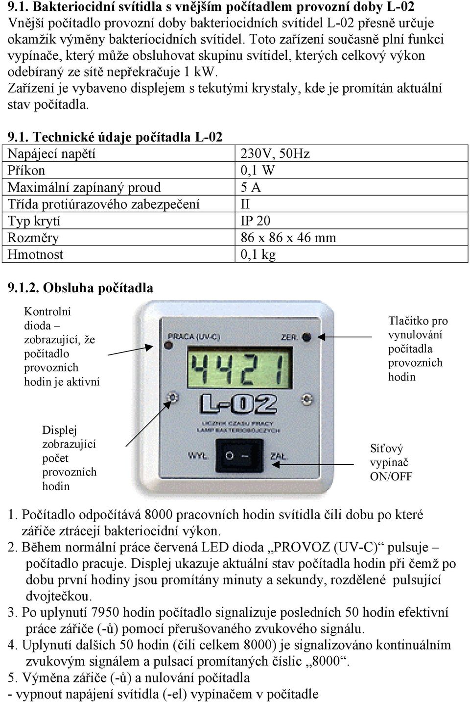 Zařízení je vybaveno displejem s tekutými krystaly, kde je promítán aktuální stav počítadla. 9.1.