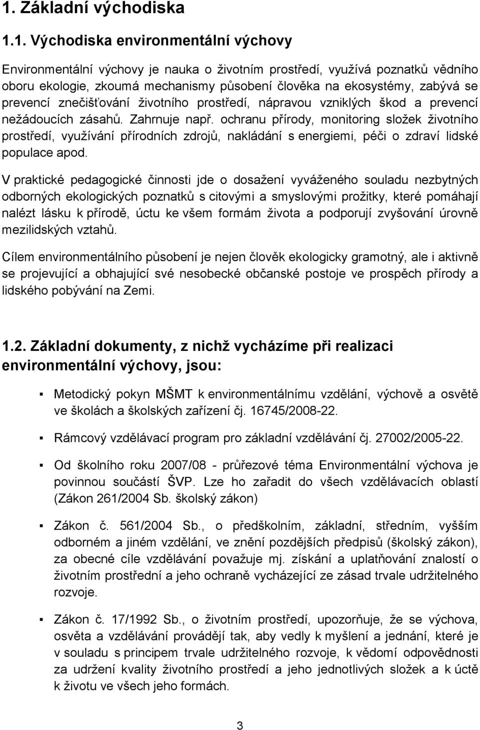 ochranu přírody, monitoring složek životního prostředí, využívání přírodních zdrojů, nakládání s energiemi, péči o zdraví lidské populace apod.