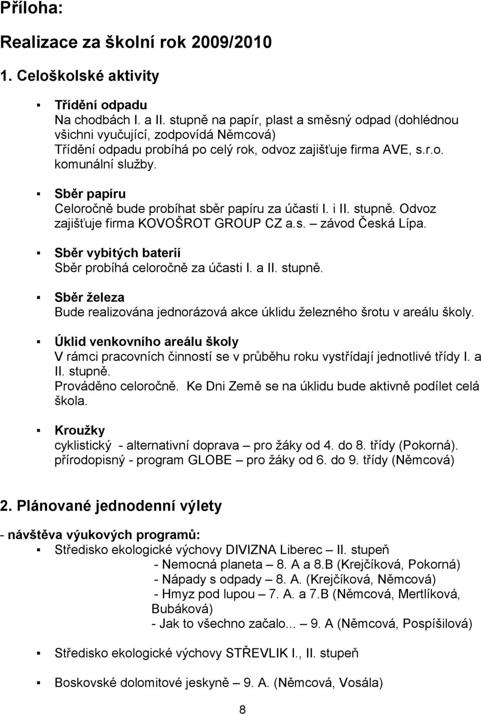 Sběr papíru Celoročně bude probíhat sběr papíru za účasti I. i II. stupně. Odvoz zajišťuje firma KOVOŠROT GROUP CZ a.s. závod Česká Lípa. Sběr vybitých baterií Sběr probíhá celoročně za účasti I.