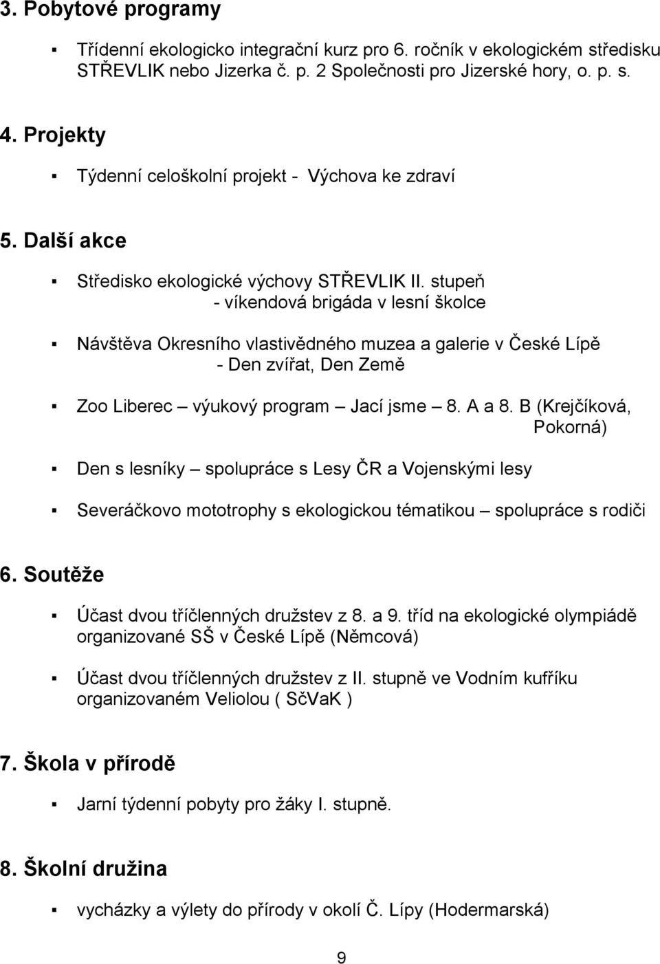 stupeň - víkendová brigáda v lesní školce Návštěva Okresního vlastivědného muzea a galerie v České Lípě - Den zvířat, Den Země Zoo Liberec výukový program Jací jsme 8. A a 8.