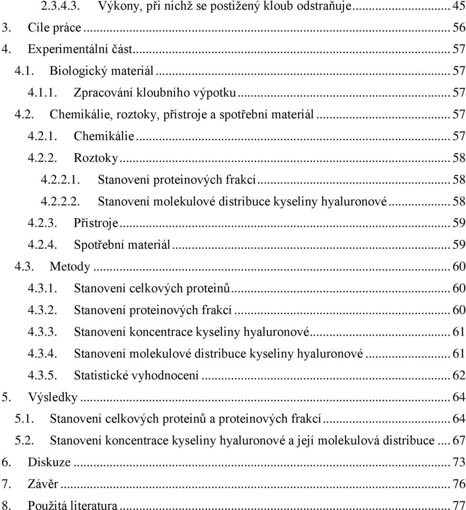 .. 59 4.3. Metody... 60 4.3.1. Stanovení celkových proteinů... 60 4.3.2. Stanovení proteinových frakcí... 60 4.3.3. Stanovení koncentrace kyseliny hyaluronové... 61 4.3.4. Stanovení molekulové distribuce kyseliny hyaluronové.