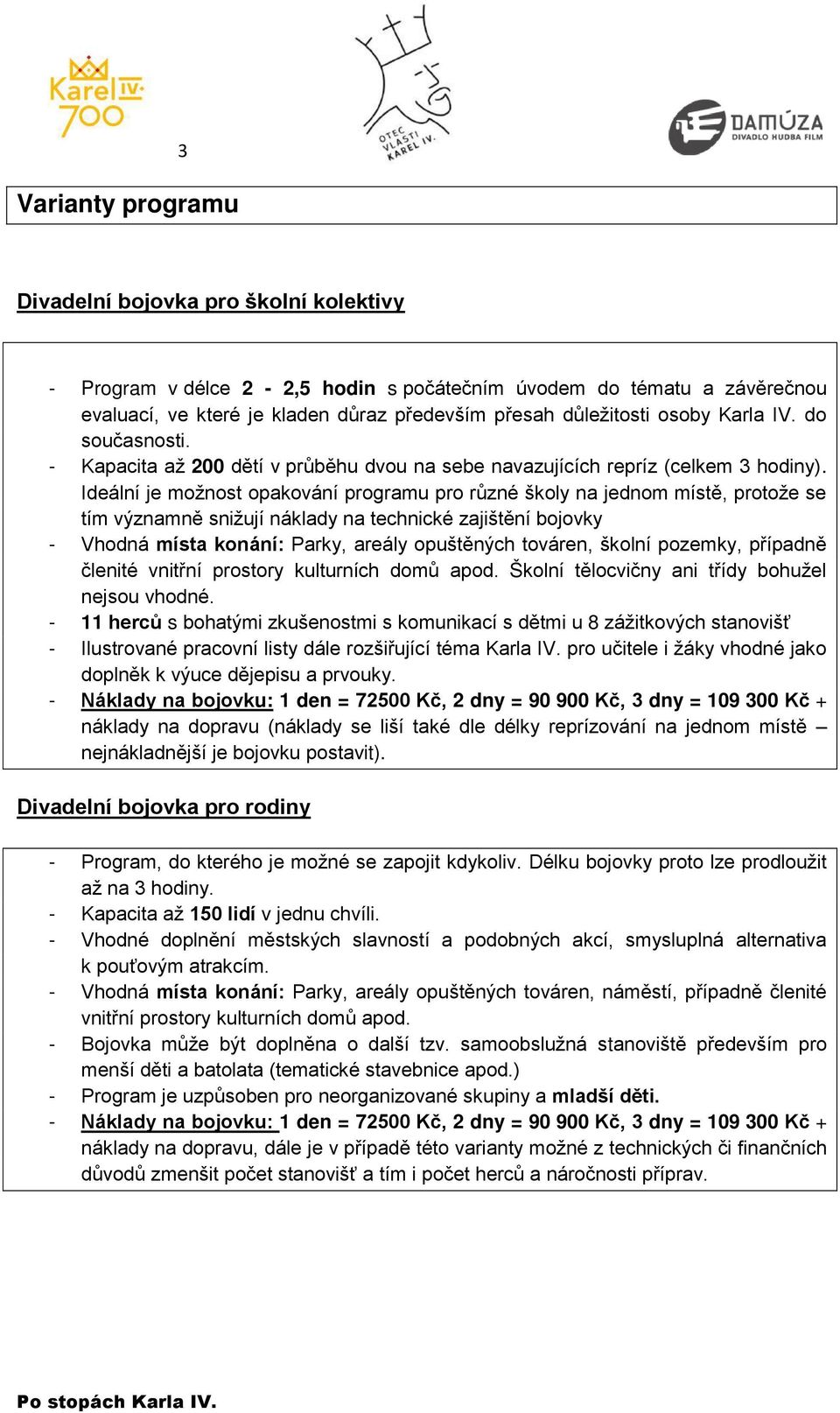 Ideální je možnost opakování programu pro různé školy na jednom místě, protože se tím významně snižují náklady na technické zajištění bojovky - Vhodná místa konání: Parky, areály opuštěných továren,