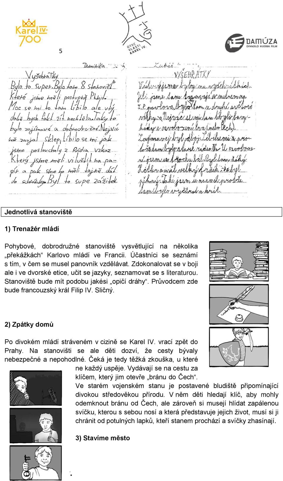 2) Zpátky domů Po divokém mládí stráveném v cizině se Karel IV. vrací zpět do Prahy. Na stanovišti se ale děti dozví, že cesty bývaly nebezpečné a nepohodlné.