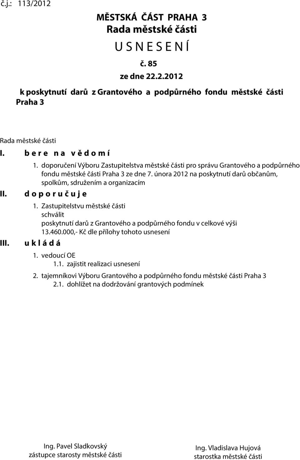 února 2012 na poskytnutí darů občanům, spolkům, sdružením a organizacím d o p o r u č u j e 1. Zastupitelstvu městské části schválit poskytnutí darů z Grantového a podpůrného fondu v celkové výši 13.