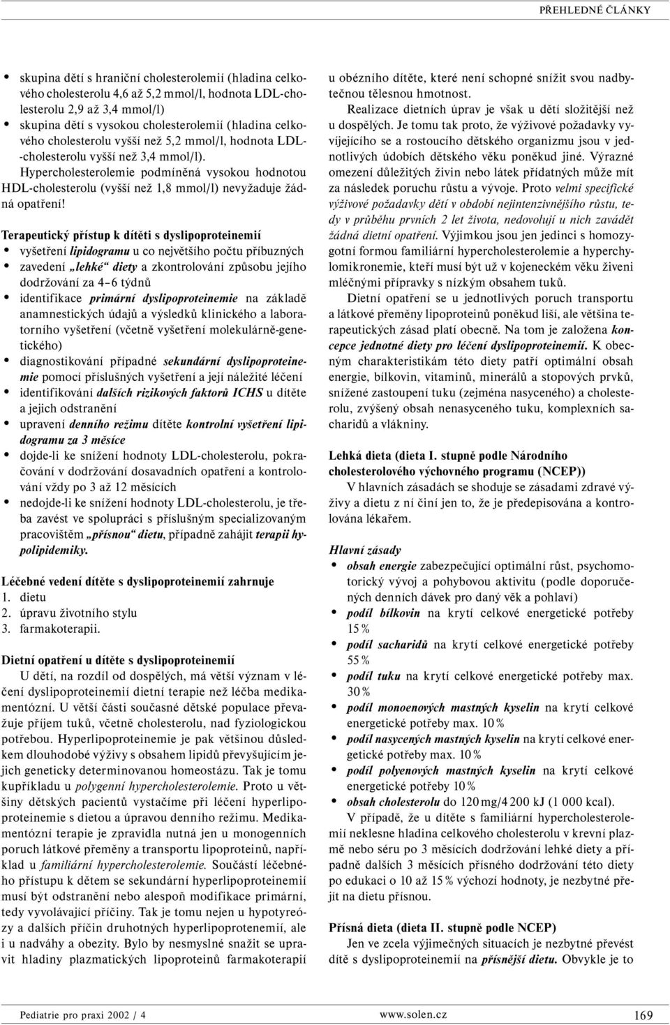 Terapeutický přístup k dítěti s dyslipoproteinemií vyšetření lipidogramu u co největšího počtu příbuzných zavedení lehké diety a zkontrolování způsobu jejího dodržování za 4 6 týdnů identifikace