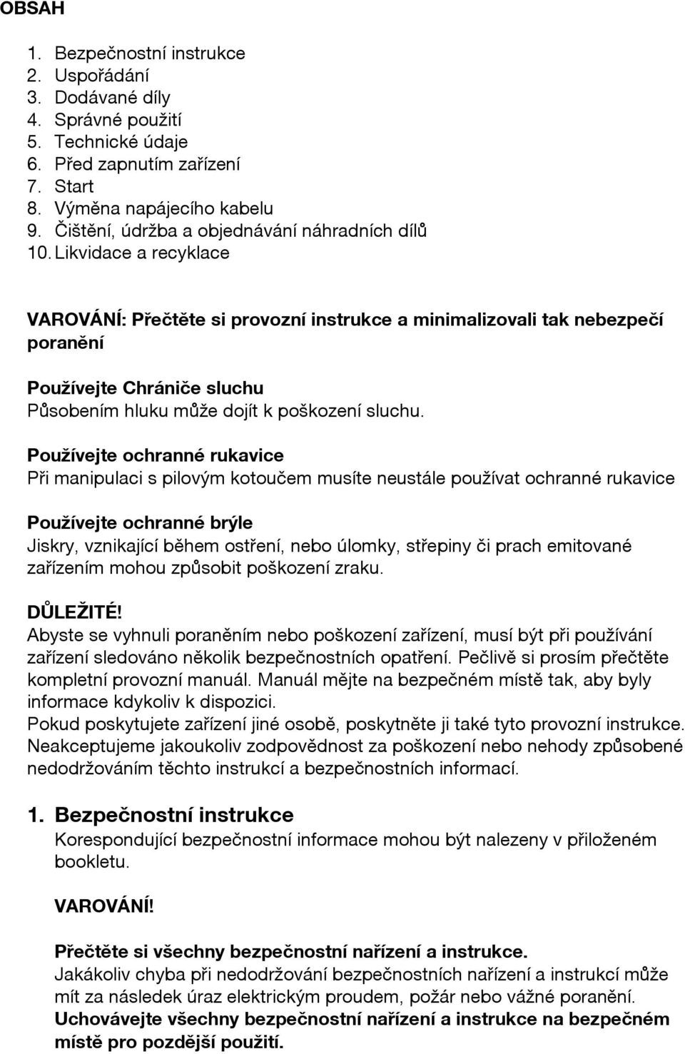 Likvidace a recyklace VAROVÁNÍ: Přečtěte si provozní instrukce a minimalizovali tak nebezpečí poranění Používejte Chrániče sluchu Působením hluku může dojít k poškození sluchu.