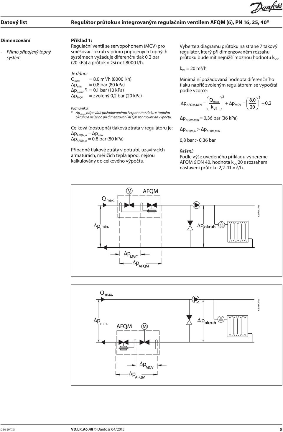 Je dáno: Q max = 8,0 m 3 /h (8000 l/h) p min = 0,8 bar (80 kpa) 1) p okruh = 0,1 bar (10 kpa) p MCV = zvolený 0, bar (0 kpa) Poznámka: 1) p okruh odpovídá požadovanému čerpanému tlaku v topném okruhu