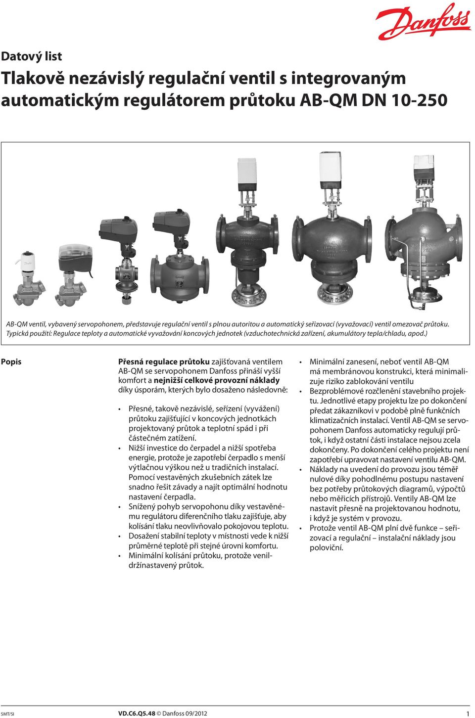 ) Popis Přesná regulace průtoku zajišťovaná ventilem AB-QM se servopohonem Danfoss přináší vyšší komfort a nejnižší celkové provozní náklady díky úsporám, kterých bylo dosaženo následovně: Přesné,