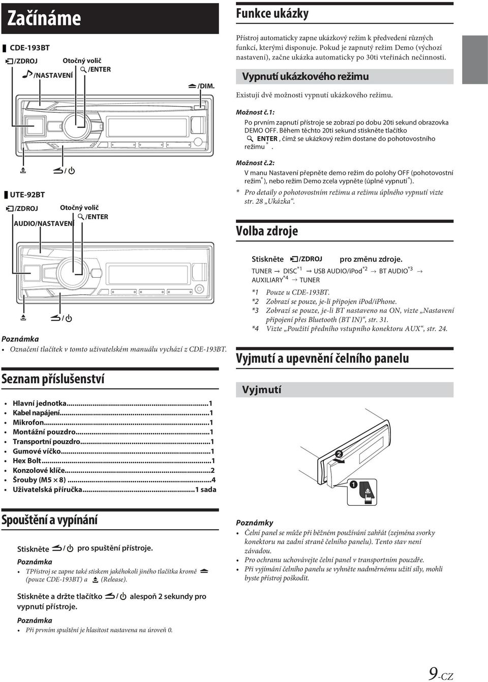 Pokud je zapnutý režim Demo (výchozí nastavení), začne ukázka automaticky po 30ti vteřinách nečinnosti. Vypnutí ukázkového režimu Existují dvě možnosti vypnutí ukázkového režimu. Možnost č.