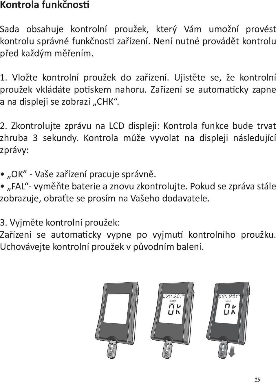 Zkontrolujte zprávu na LCD displeji: Kontrola funkce bude trvat zhruba 3 sekundy. Kontrola může vyvolat na displeji následující zprávy: OK - Vaše zařízení pracuje správně.