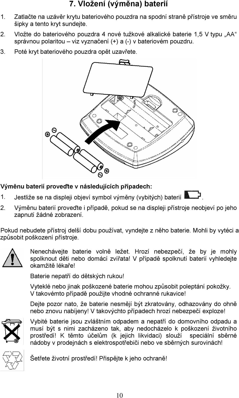Výměnu baterií proveďte v následujících případech: 1. Jestliže se na displeji objeví symbol výměny (vybitých) baterií. 2.