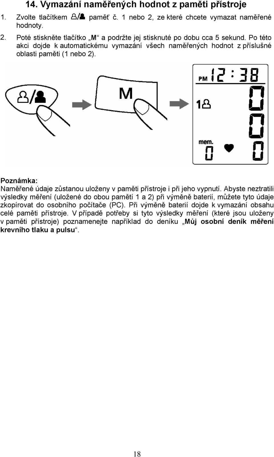 Abyste neztratili výsledky měření (uložené do obou pamětí 1 a 2) při výměně baterií, můžete tyto údaje zkopírovat do osobního počítače (PC).