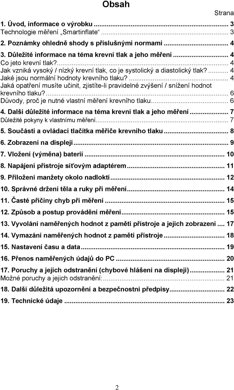 ... 4 Jaká opatření musíte učinit, zjistíte-li pravidelné zvýšení / snížení hodnot krevního tlaku?... 6 Důvody, proč je nutné vlastní měření krevního tlaku... 6 4.