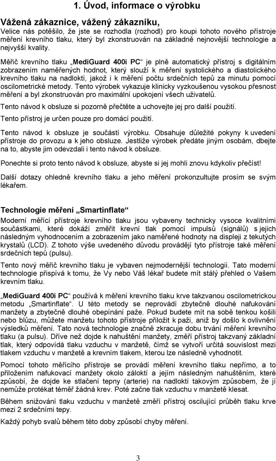 Měřič krevního tlaku MediGuard 400i PC je plně automatický přístroj s digitálním zobrazením naměřených hodnot, který slouží k měření systolického a diastolického krevního tlaku na nadloktí, jakož i k