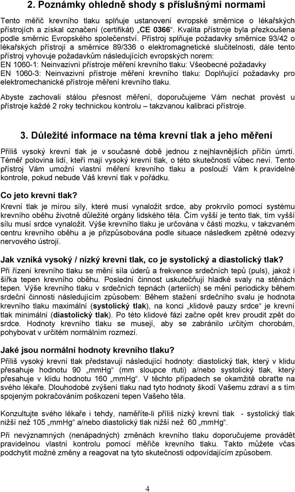 Přístroj splňuje požadavky směrnice 93/42 o lékařských přístrojí a směrnice 89/336 o elektromagnetické slučitelnosti, dále tento přístroj vyhovuje požadavkům následujících evropských norem: EN