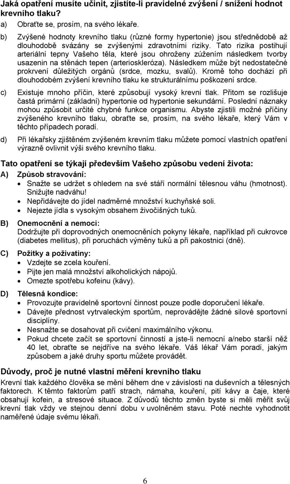 Tato rizika postihují arteriální tepny Vašeho těla, které jsou ohroženy zúžením následkem tvorby usazenin na stěnách tepen (arterioskleróza).