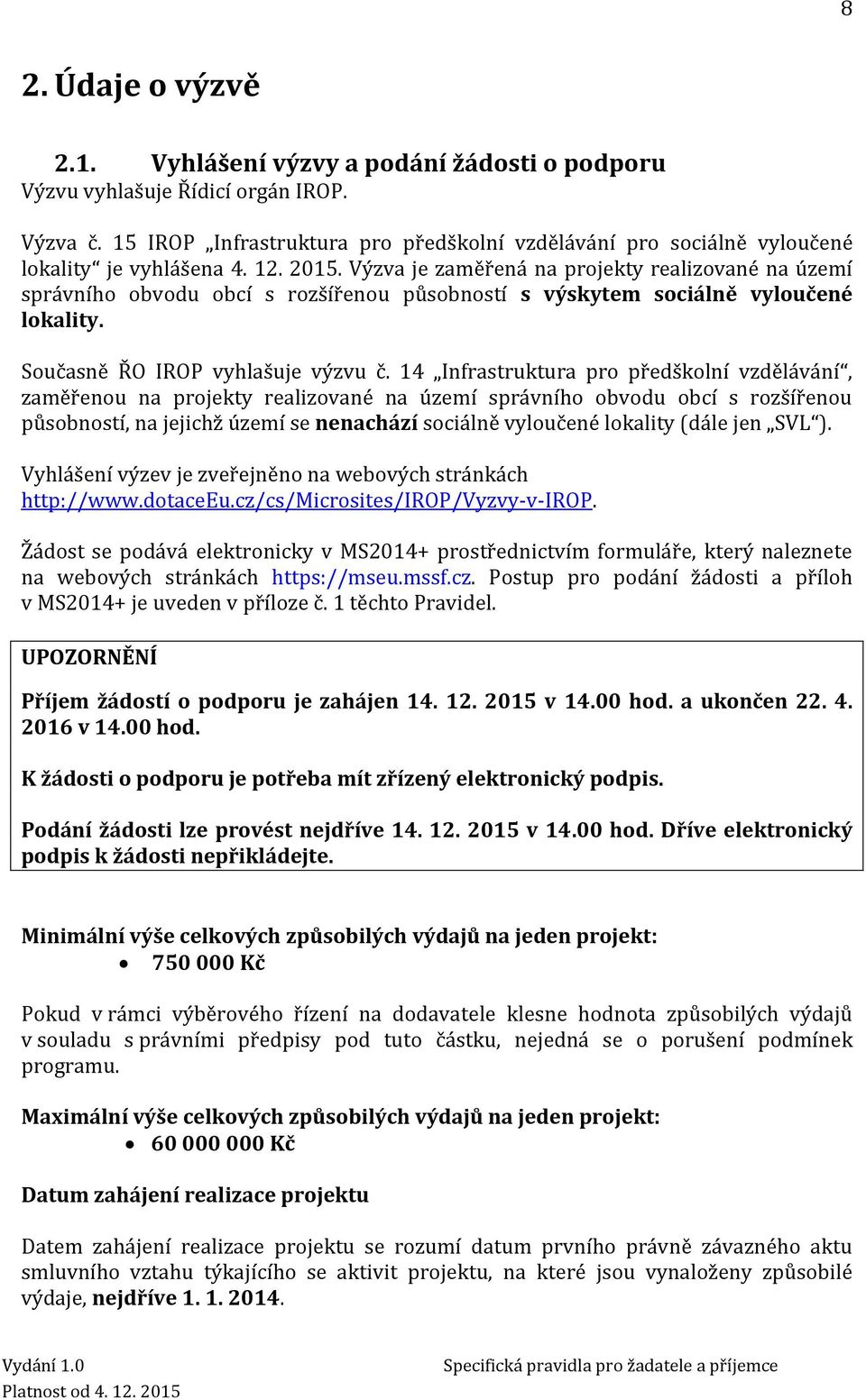 Výzva je zaměřená na projekty realizované na území správního obvodu obcí s rozšířenou působností s výskytem sociálně vyloučené lokality. Současně ŘO IROP vyhlašuje výzvu č.