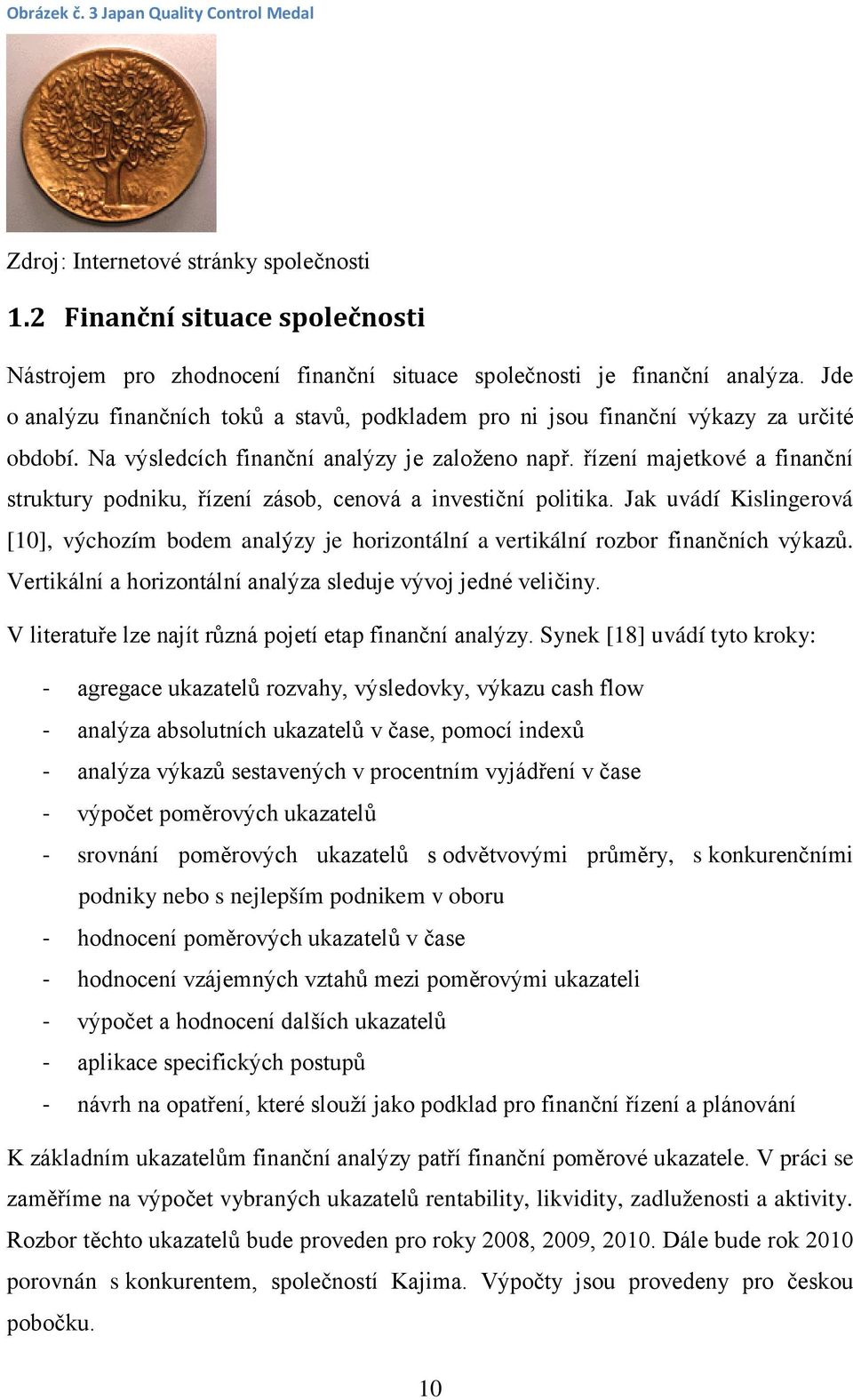 řízení majetkové a finanční struktury podniku, řízení zásob, cenová a investiční politika. Jak uvádí Kislingerová [10], výchozím bodem analýzy je horizontální a vertikální rozbor finančních výkazů.