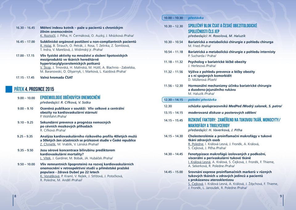 15 Vliv fyzické aktivity na množství a složení lipotoxických meziproduktů ve tkáních hereditárně hypertriacylglycerolemických potkanů V. Škop, J. Trnovská, H. Malínská, M. Hüttl, A.