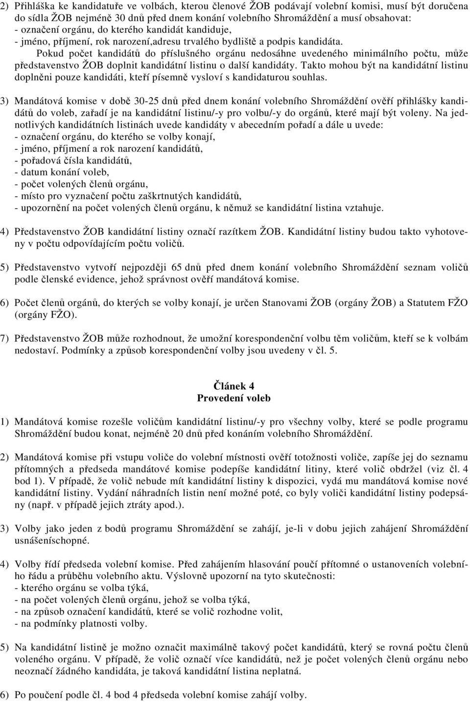 Pokud počet kandidátů do příslušného orgánu nedosáhne uvedeného minimálního počtu, může představenstvo ŽOB doplnit kandidátní listinu o další kandidáty.