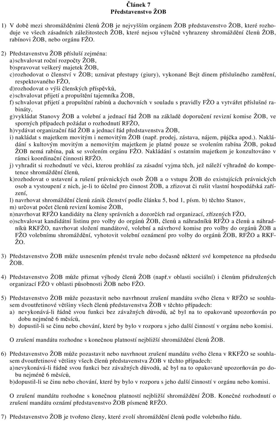 2) Představenstvu ŽOB přísluší zejména: a) schvalovat roční rozpočty ŽOB, b) spravovat veškerý majetek ŽOB, c) rozhodovat o členství v ŽOB; uznávat přestupy (giury), vykonané Bejt dinem příslušného