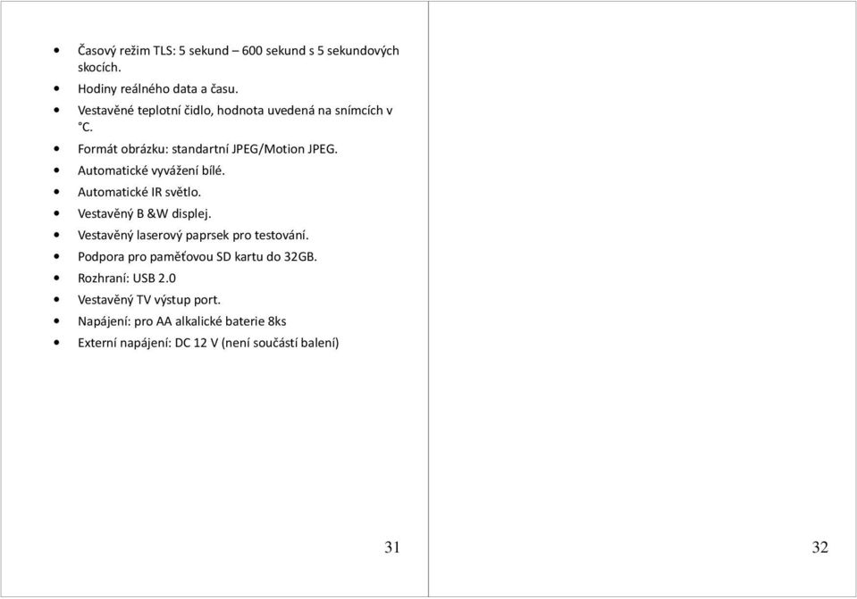 Automatické vyvážení bílé. Automatické IR světlo. Vestavěný B &W displej. Vestavěný laserový paprsek pro testování.