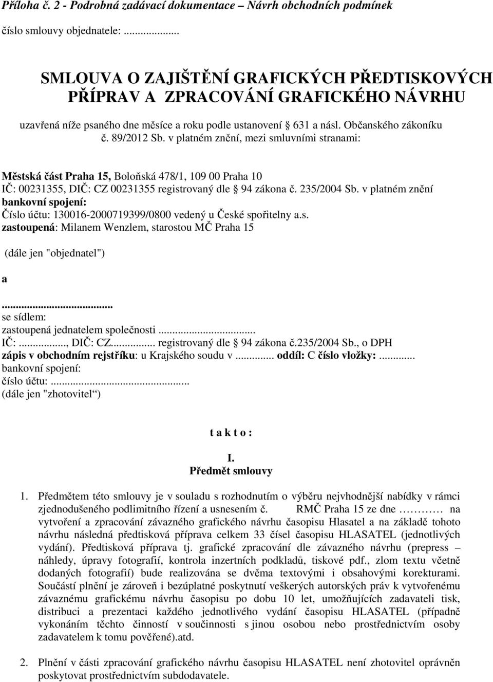 v platném znění, mezi smluvními stranami: Městská část Praha 15, Boloňská 478/1, 109 00 Praha 10 IČ: 00231355, DIČ: CZ 00231355 registrovaný dle 94 zákona č. 235/2004 Sb.