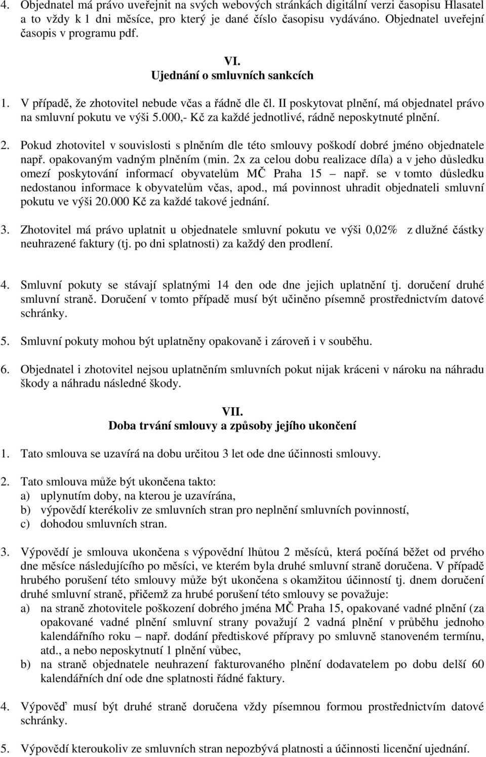 II poskytovat plnění, má objednatel právo na smluvní pokutu ve výši 5.000,- Kč za každé jednotlivé, rádně neposkytnuté plnění. 2.