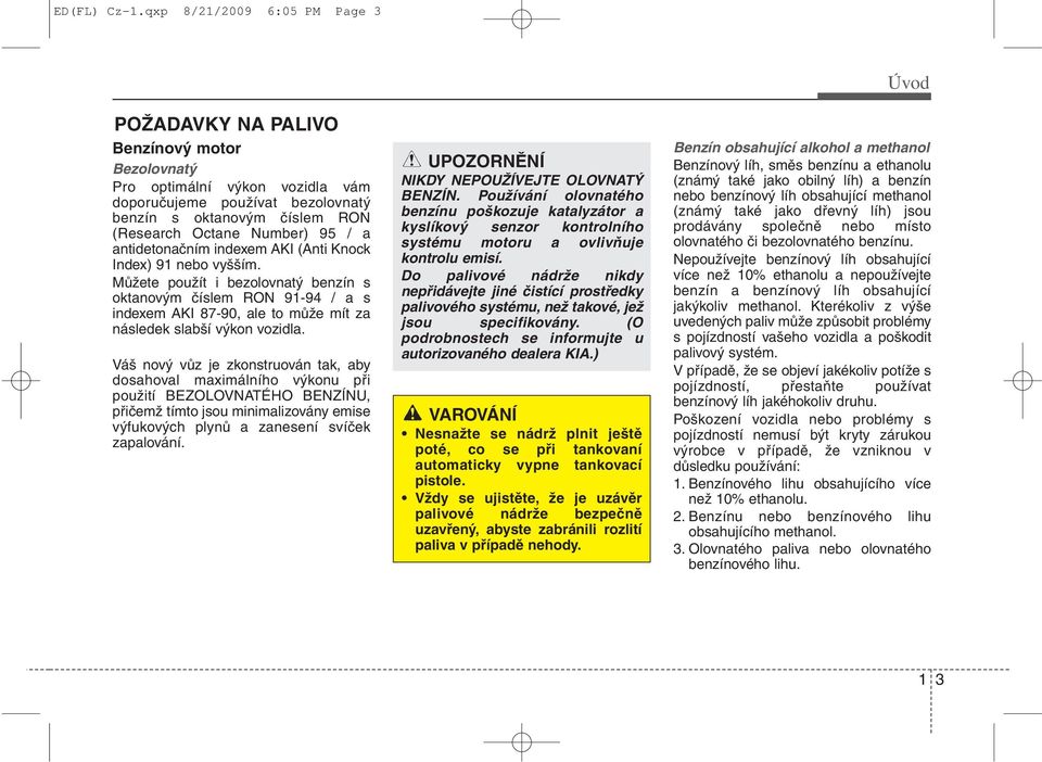 Number) 95 / a antidetonačním indexem AKI (Anti Knock Index) 91 nebo vyšším.