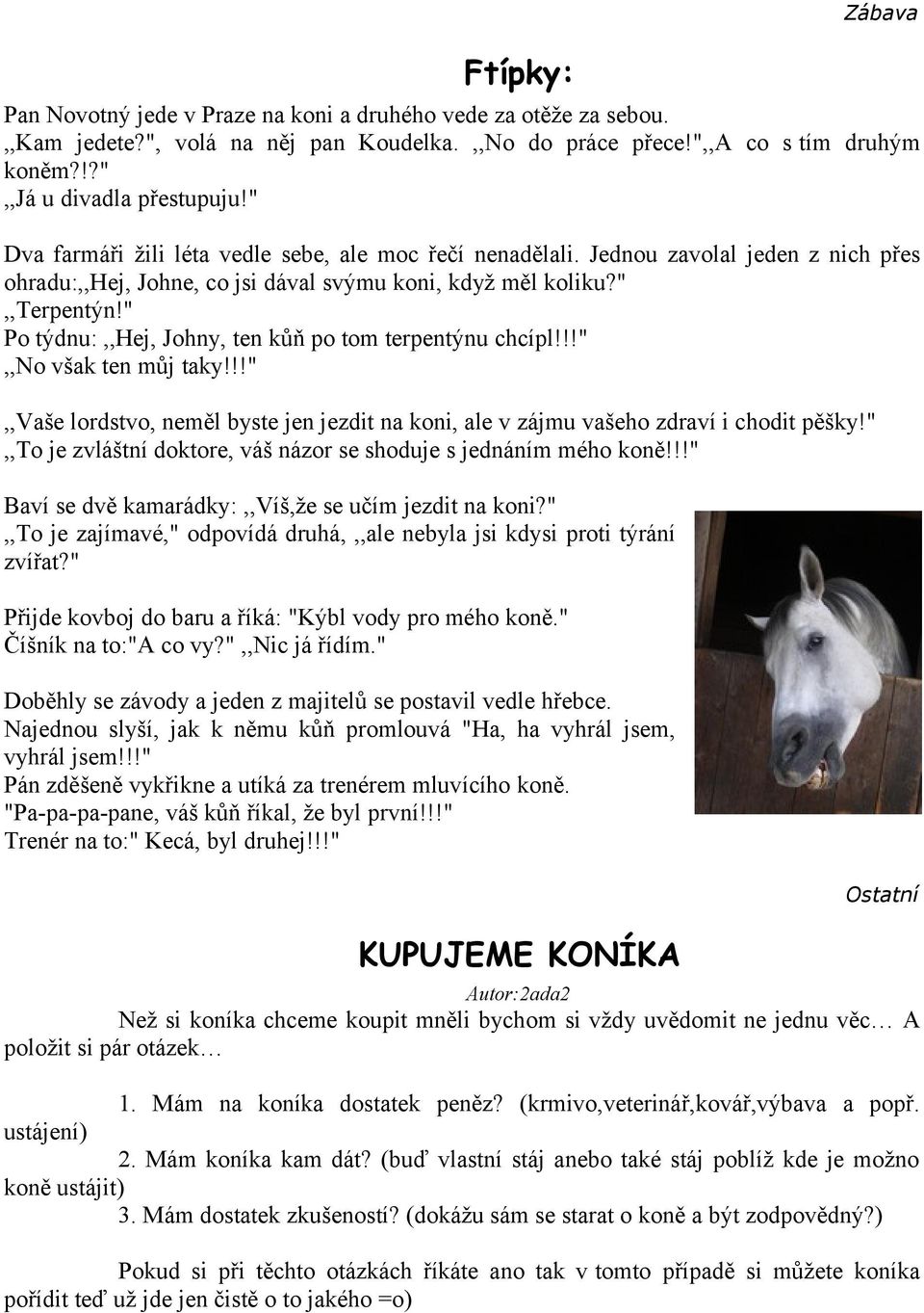 " Po týdnu:,,hej, Johny, ten kůň po tom terpentýnu chcípl!!!",,no však ten můj taky!!!",,vaše lordstvo, neměl byste jen jezdit na koni, ale v zájmu vašeho zdraví i chodit pěšky!