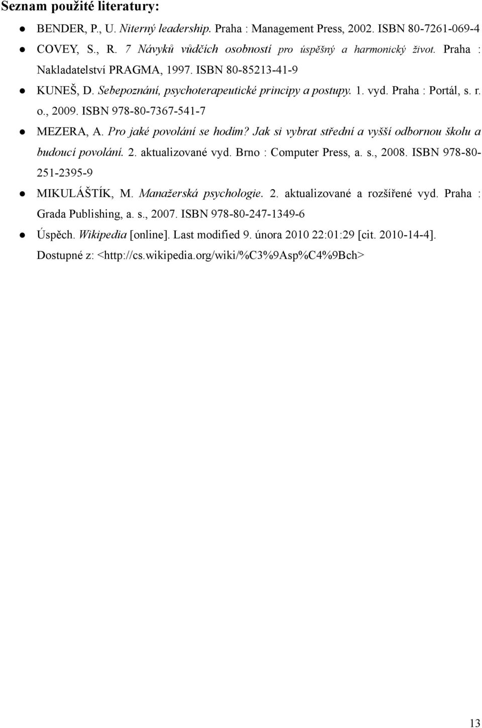 Pro jaké povolání se hodím? Jak si vybrat střední a vyšší odbornou školu a budoucí povolání. 2. aktualizované vyd. Brno : Computer Press, a. s., 2008. ISBN 978-80- 251-2395-9 MIKULÁŠTÍK, M.