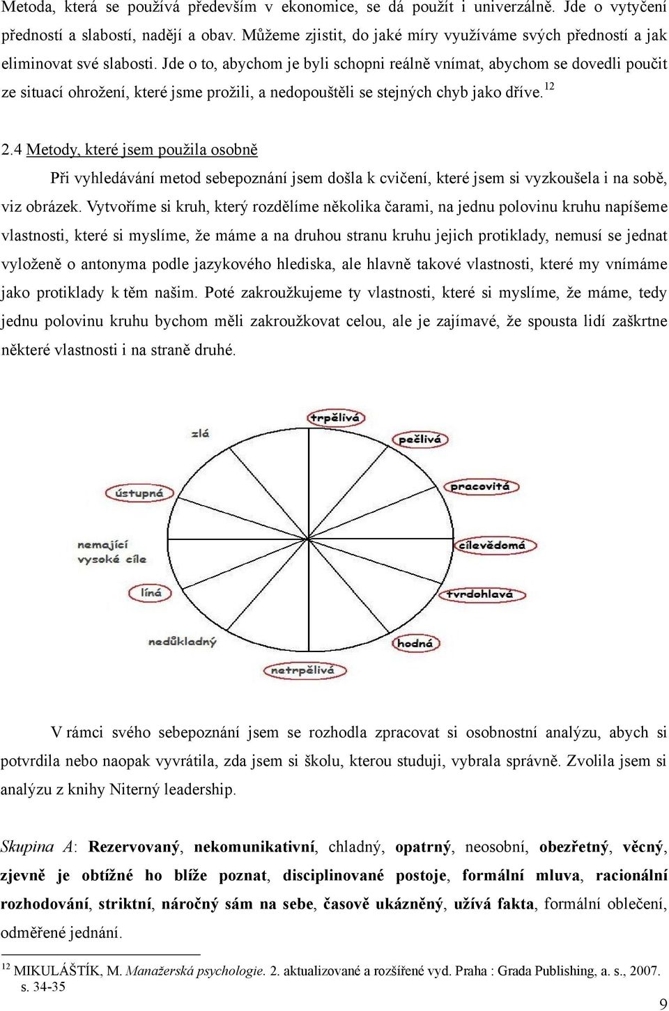 Jde o to, abychom je byli schopni reálně vnímat, abychom se dovedli poučit ze situací ohrožení, které jsme prožili, a nedopouštěli se stejných chyb jako dříve. 12 2.