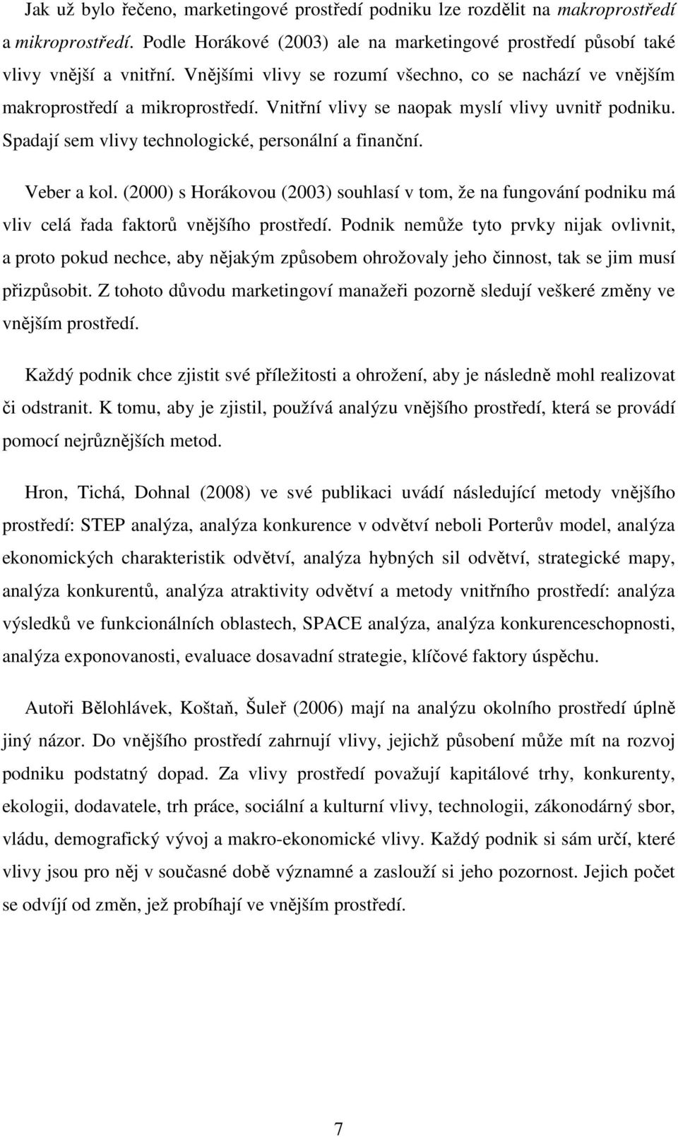 Veber a kol. (2000) s Horákovou (2003) souhlasí v tom, že na fungování podniku má vliv celá řada faktorů vnějšího prostředí.