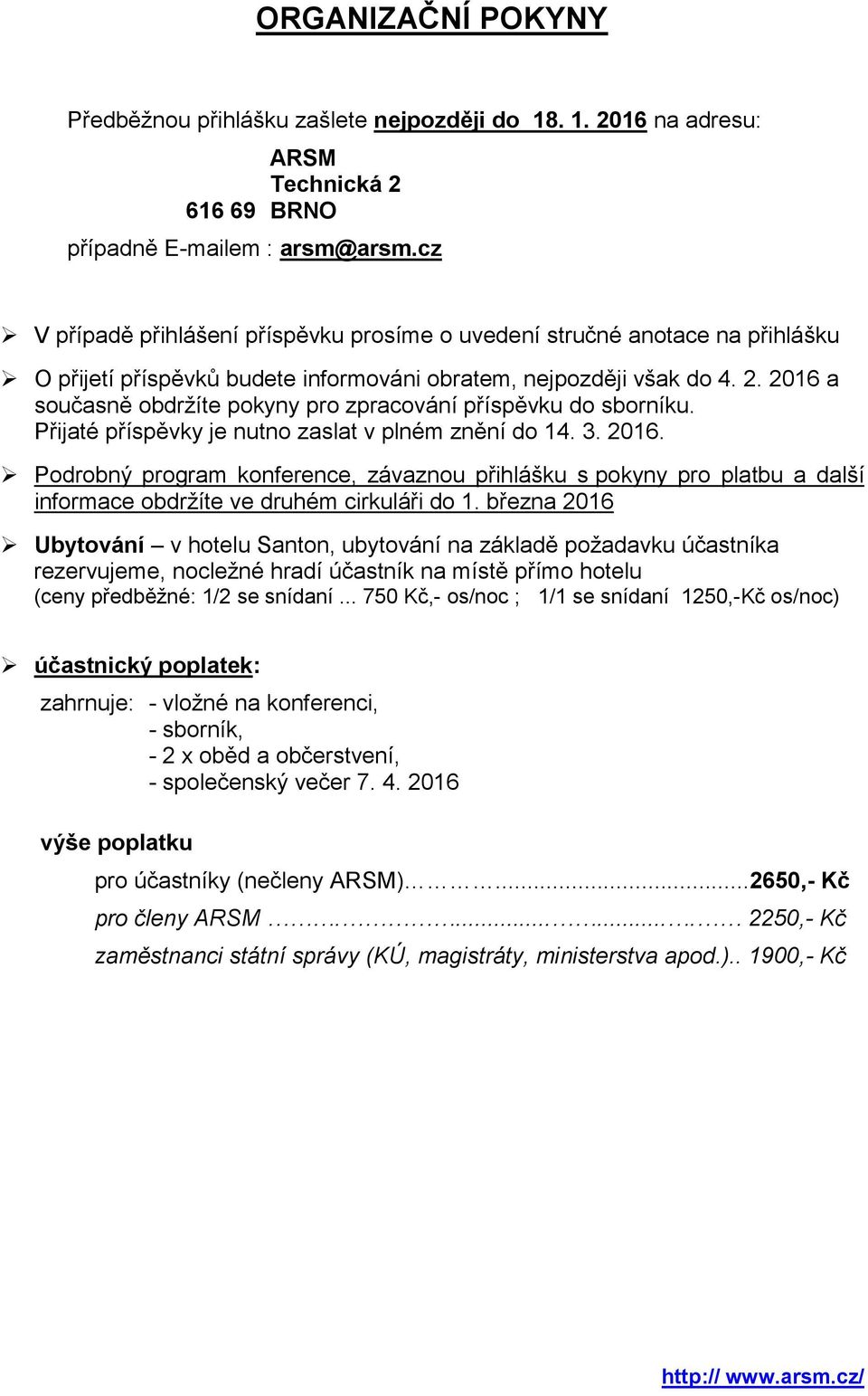 2016 a současně obdržíte pokyny pro zpracování příspěvku do sborníku. Přijaté příspěvky je nutno zaslat v plném znění do 14. 3. 2016.