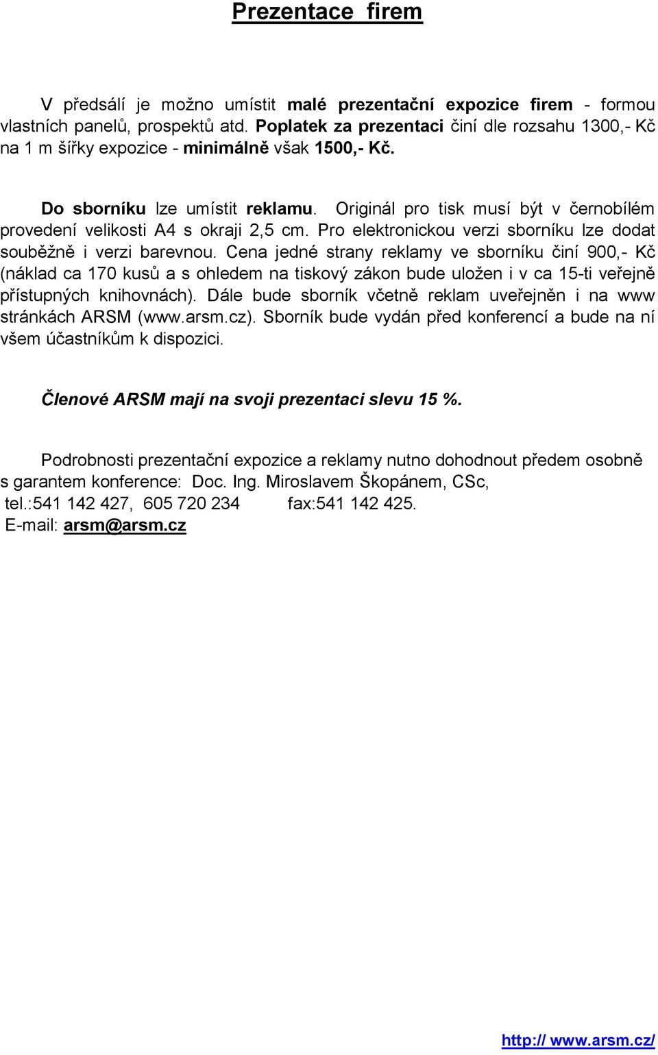 Originál pro tisk musí být v černobílém provedení velikosti A4 s okraji 2,5 cm. Pro elektronickou verzi sborníku lze dodat souběžně i verzi barevnou.