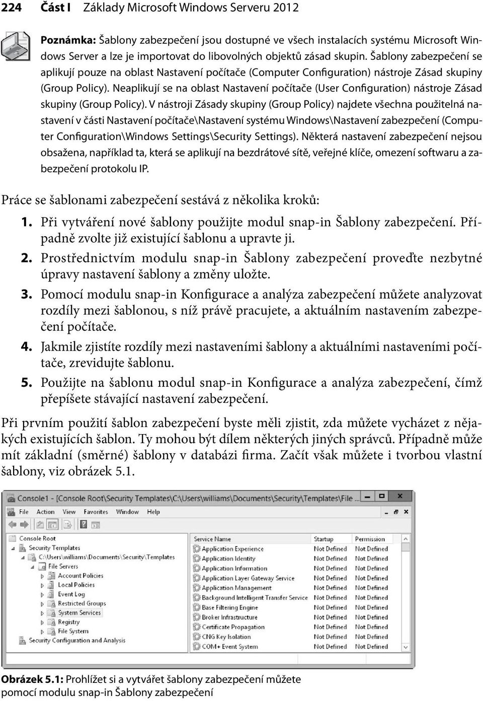 Neaplikují se na oblast Nastavení počítače (User Configuration) nástroje Zásad skupiny (Group Policy).