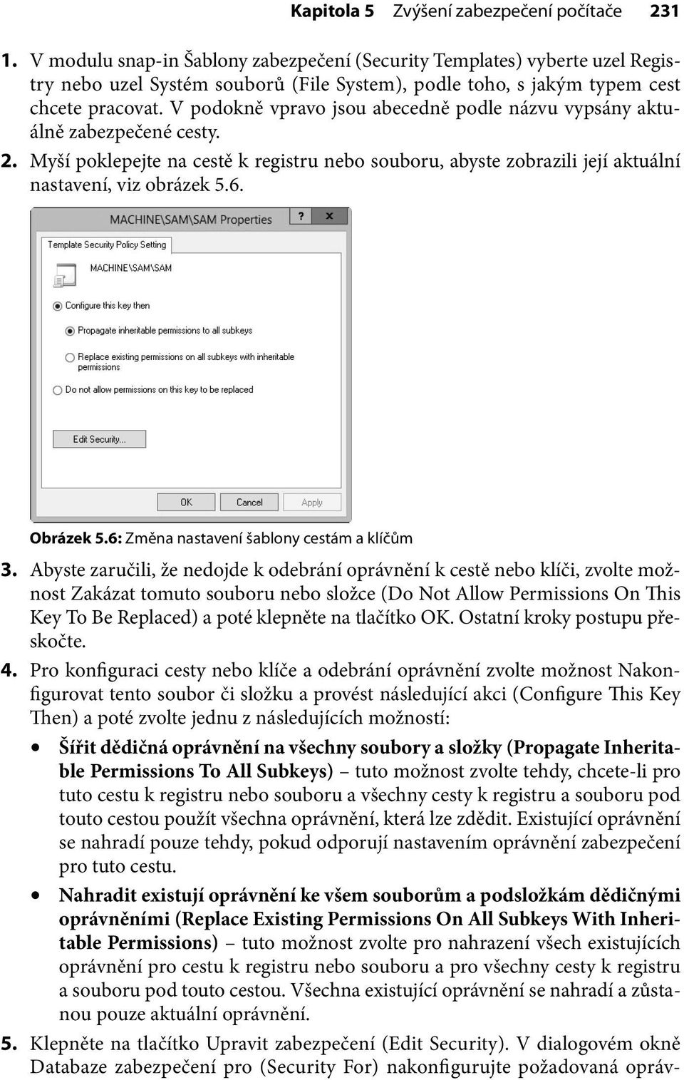 V podokně vpravo jsou abecedně podle názvu vypsány aktuálně zabezpečené cesty. 2. Myší poklepejte na cestě k registru nebo souboru, abyste zobrazili její aktuální nastavení, viz obrázek 5.6.